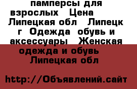 памперсы для взрослых › Цена ­ 500 - Липецкая обл., Липецк г. Одежда, обувь и аксессуары » Женская одежда и обувь   . Липецкая обл.